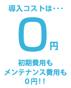 導入コストは…０円